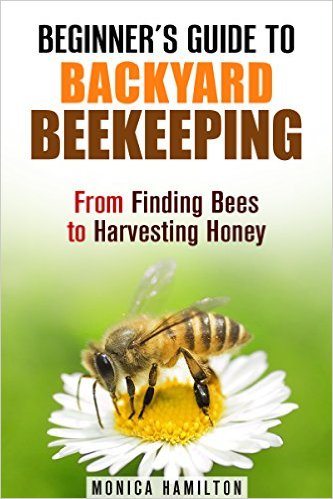 Beginner's Guide to Backyard Beekeeping: From Finding Bees to Harvesting Honey (Homesteading & Backyard Farming)